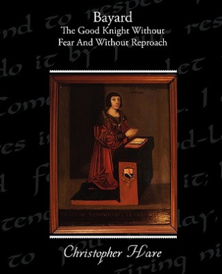 Book Bayard - The Good Knight Without Fear and Without Reproach Christopher Hare
