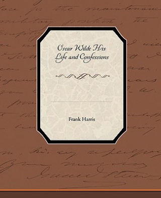 Kniha Oscar Wilde His Life and Confessions Frank Harris