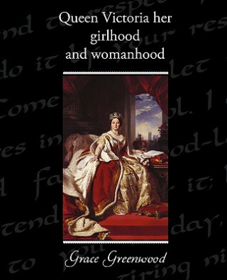 Kniha Queen Victoria Her Girlhood and Womanhood Grace Greenwood