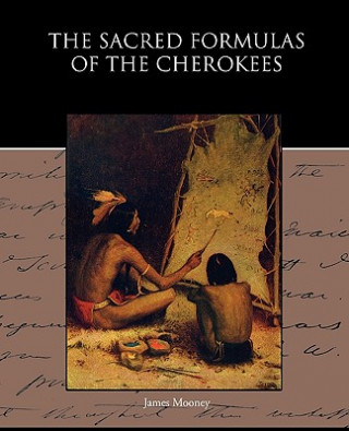 Könyv Sacred Formulas of the Cherokees Mooney