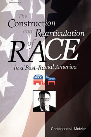 Könyv Construction and Rearticulation of Race in a Post-Racial America Christopher J Metzler