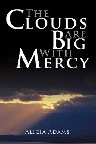 Könyv Clouds Are Big With Mercy Alicia Adams