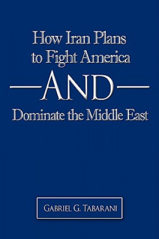 Βιβλίο How Iran Plans to Fight America And Dominate the Middle East Gabriel G Tabarani