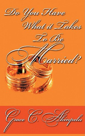 Carte Do You Have What It Takes To Be Married? Grace C Akinpelu