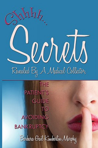 Knjiga Secrets Revealed By A Medical Collector, The Patient's Guide to Avoiding Bankruptcy Barbara Gail Kimberlin-Murphy