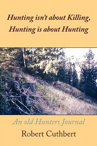 Kniha Hunting Isn't About Killing, Hunting is About Hunting Robert Cuthbert