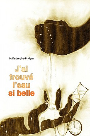 Kniha J'ai Trouve L'eau Si Belle LC Desjardins-Bridger