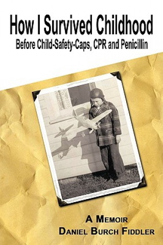 Livre How I Survived Childhood Before Child-Safety-Caps, CPR and Penicillin Daniel Burch Fiddler