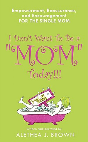 Książka I Don't Want To Be a "Mom" Today!!! Alethea J Brown