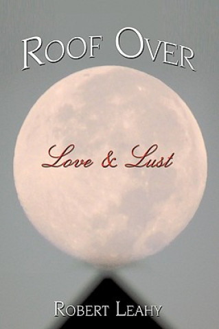 Knjiga Roof Over Love & Lust Leahy