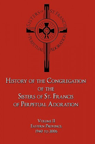 Kniha History of the Congregation of the Sisters of St. Francis of Perpetual Adoration O S F Sister M Joellen Scheetz