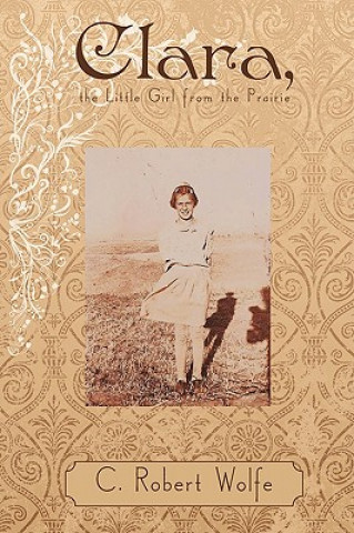 Kniha Clara, the Little Girl from the Prairie C Robert Wolfe