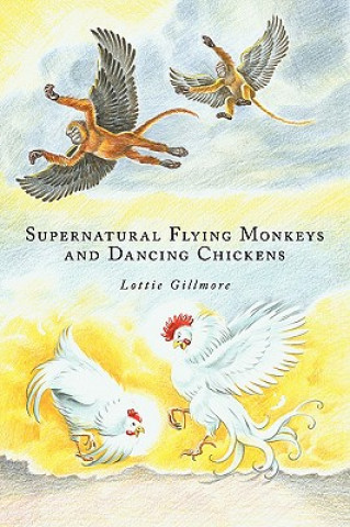 Kniha Supernatural Flying Monkeys and Dancing Chickens Lottie Gillmore