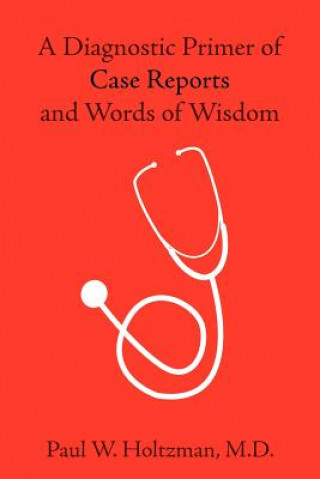 Könyv Diagnostic Primer of Case Reports and Words of Wisdom M.D. Paul W. Holtzman