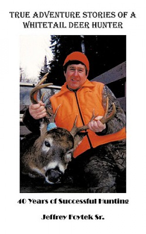 Könyv True Adventure Stories of a Whitetail Deer Hunter Jeffrey Foytek Sr