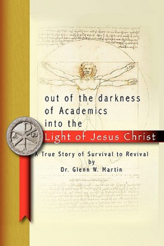 Книга Out of the Darkness of Academics into the Light of Jesus Christ- Glenn W Martin