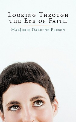 Könyv Looking Through the Eye of Faith Marjorie Darcene Person