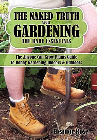 Carte Naked Truth About Gardening, The Bare Essentials Eleanor Rose
