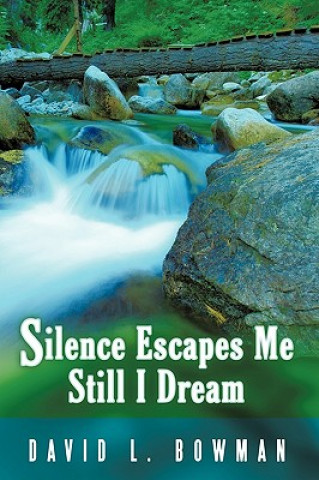 Knjiga Silence Escapes Me Still I Dream David L Bowman