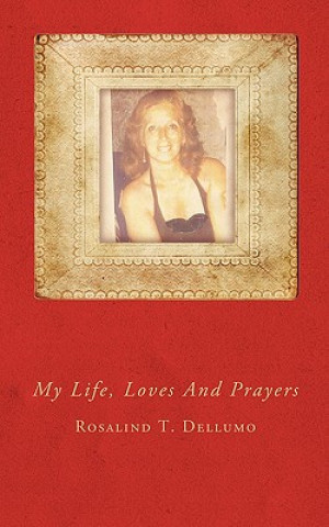 Carte My Life, Loves And Prayers Rosalind T Dellumo