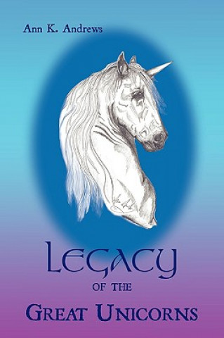 Könyv Legacy of the Great Unicorns Ann K Andrews