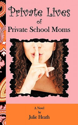 Kniha Private Lives of Private School Moms Julie Heath