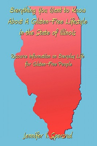 Knjiga Everything You Want to Know About A Gluten-Free Lifestyle in the State of Illinois Jennifer V Spersrud