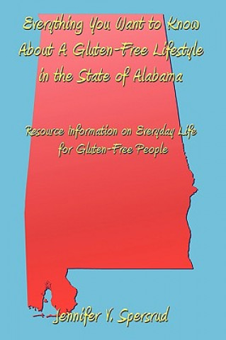 Książka Everything You Want to Know About A Gluten-Free Lifestyle in the State of Alabama Jennifer V Spersrud