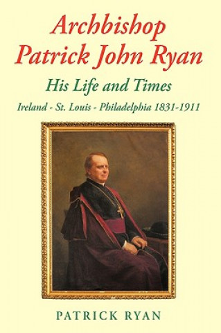 Kniha Archbishop Patrick John Ryan His Life and Times Ryan