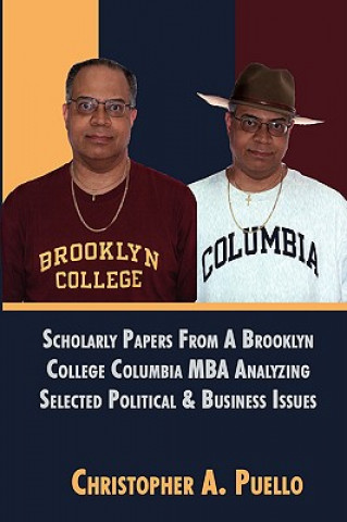 Knjiga Scholarly Papers From A Brooklyn College Columbia MBA Analyzing Selected Political & Business Issues Christopher A Puello