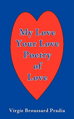 Könyv MY Love Your Love Poetry of Love Dr Virgie Broussard Pradia