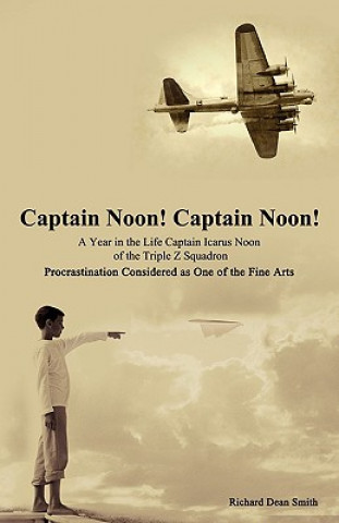 Kniha Captain Noon! Captain Noon! a Year in the Life Captain Icarus Noon of the Triple Z Squadron Richard Dean Smith