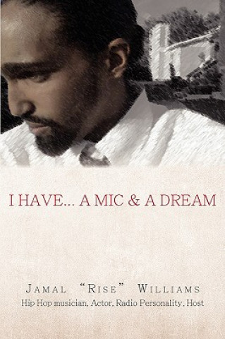 Kniha I Have... A Mic & A Dream Jamal "Rise" Williams