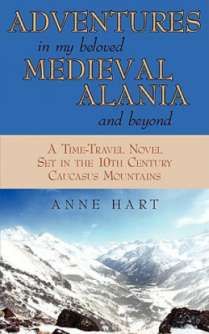 Knjiga Adventures in My Beloved Medieval Alania and Beyond Anne Hart