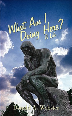 Knjiga What Am I Doing Here? Donald A Webster