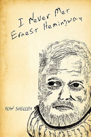 Kniha I Never Met Ernest Hemingway Alan Shelley