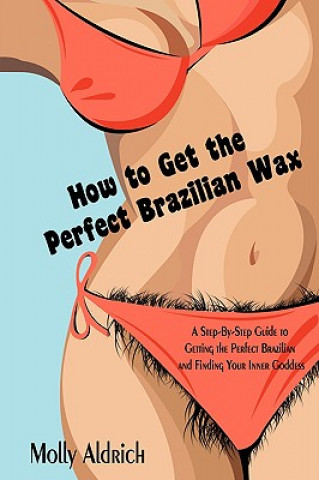 Kniha How to Get the Perfect Brazilian Wax Molly Aldrich