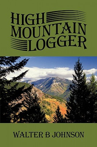 Book High Mountain Logger Walter B Johnson