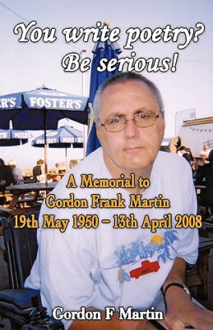 Knjiga You write poetry? Be serious! Gordon F Martin