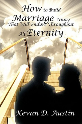 Kniha How to Build Marriage Unity That Will Endure Throughout All Eternity Kevan D Austin