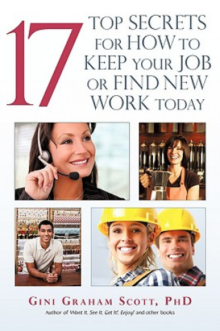 Kniha 17 Top Secrets for How to Keep Your Job or Find New Work Today Gini Graham Scott Phd