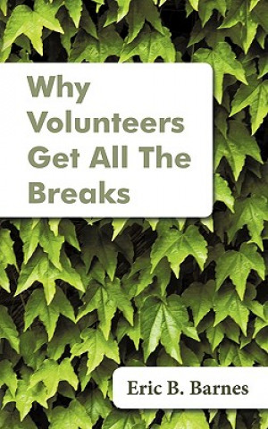 Könyv Why Volunteers Get All The Breaks Eric B Barnes