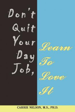 Książka Don't Quit Your Day Job, Learn To Love It Carrie Nelson M S Ph D