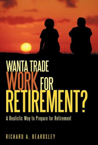 Książka Wanta Trade Work for Retirement ? Richard a Beardsley