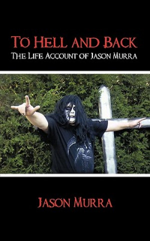 Kniha To Hell and Back the Life Account of Jason Murra Jason Murra