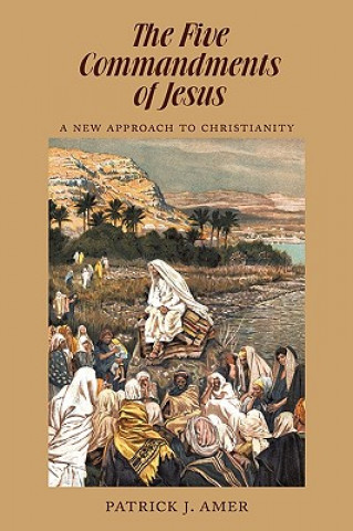 Knjiga Five Commandments of Jesus Patrick J Amer