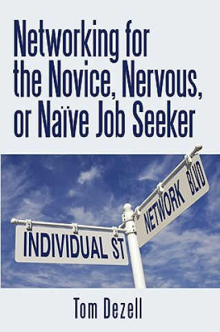 Kniha Networking for the Novice, Nervous, or Naive Job Seeker Tom Dezell
