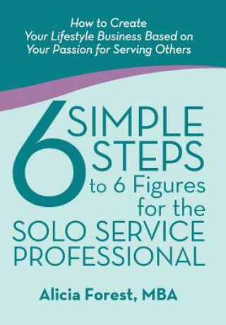 Knjiga 6 Simple Steps to 6 Figures for the Solo Service Professional Mba Alicia Forest