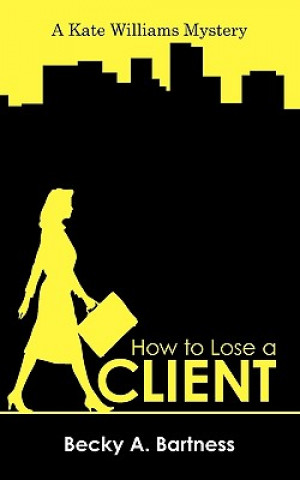 Kniha How to Lose a Client Becky a Bartness