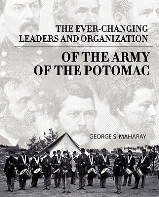 Kniha Ever-Changing Leaders and Organization of the Army of the Potomac George S Maharay